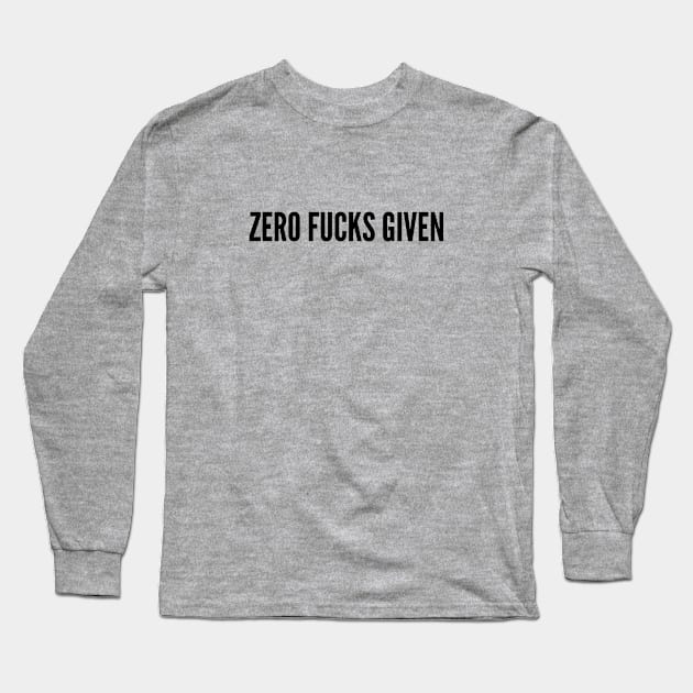 Cute - Zero Fucks Given - Funny Joke Statement Humor Quotes Saying Long Sleeve T-Shirt by sillyslogans